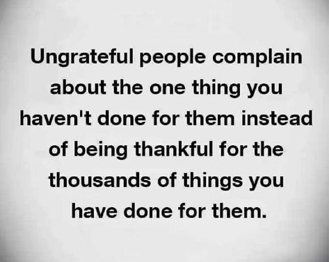 People Who Constantly Complain, Ungrateful People Quotes, Ungrateful Quotes, Ungrateful People, Talk Quotes, Romantic Love Quotes, Real Talk Quotes, People Quotes, Real Talk