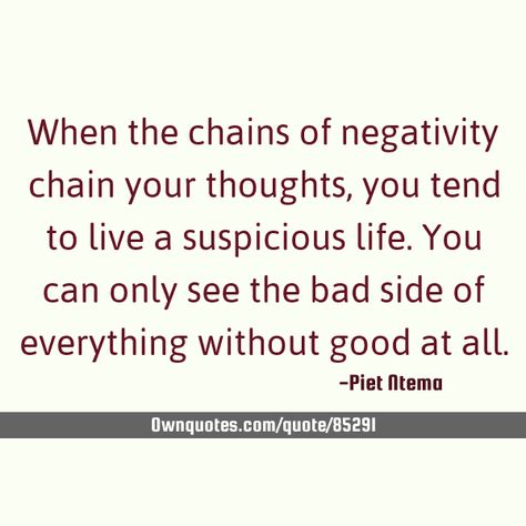 When the chains of negativity chain your thoughts, you tend to live a suspicious life. You can only see the bad side of everything without good at all. Suspicious Quotes, Chains Quotes, Breaking Chains Quotes, In A World Full Of Negativity Quotes, Suspicious Quote, Stopping Negative Thoughts, Great Chain Of Being, Top Quotes, Do Love