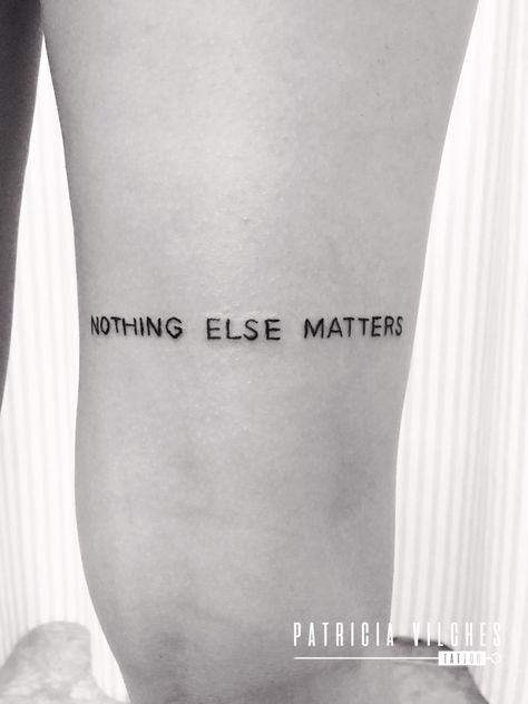 Tattoo Ideas Metallica, Lyric Tattoos Rock, Nothing Really Matters Tattoo, Nothing Else Matters Tattoo Metallica, Metallica Lyrics Tattoo, Rock Inspired Tattoos, Nothing Matters Tattoo, Oh Well Whatever Nevermind Tattoo, Nothing Else Matters Tattoo