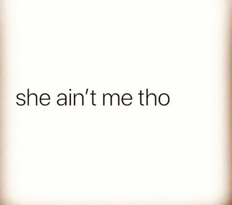 No One Is Like Me Quotes, She Is Not Me Quotes, She’s Not Me Quotes, She Not Me Tho Quotes, She Will Never Be Me Quotes, Shes Not Me Tho, Never Be Me Quotes, Is She Me Tho, She Aint Me Tho Quotes