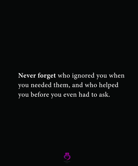 Never forget who ignored you when you needed them, and who helped you before you even had to ask. #relationshipquotes #womenquotes Remember Who Ignored You When You Needed Them, I Never Needed You Quotes, When They Ignore You Quotes, Asking For Help And Being Ignored, When They Ignore You, Needing You Quotes, Love Is Strong, Ignoring Someone, Best Quotes Ever