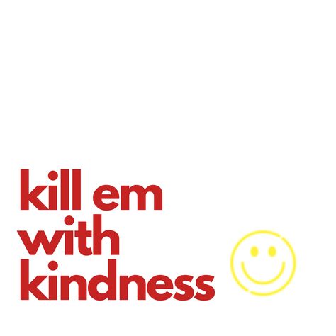 Kill Em With Kindness Quotes, Kill Em With Kindness Tattoo, Kill'em With Kindness, Kill Em With Kindness, Kill With Kindness, Kill Them With Kindness, Caramel Latte, Bleach Dye, Kindness Quotes