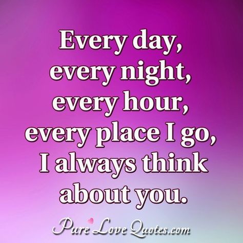 Every day, every night, every hour, every place I go, I always think about you. - Anonymous You Are All I Think About, Thinking Of You Quotes, Im Thinking About You, Comedy Festival, Thinking About You, Always Thinking Of You, Soulmate Love Quotes, Sweet Love Quotes, Divorce Humor