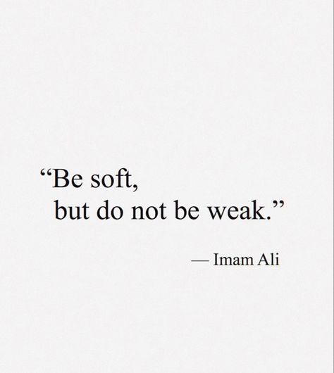 Be soft but do not be weak Hazrat ali Hazrat Ali Quotes English, I Am Not Weak Quotes, Be Soft But Not Weak, Islam Life Quotes, Hazrat Ali Sayings In English, Hadith Quotes Life, Imam Ali Quotes In English, Aesthetic Wallpaper Quran, Soft Love Quotes