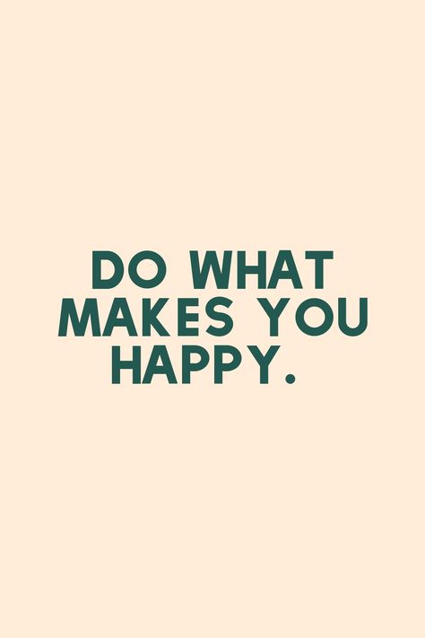 Happy Quote Aesthetic, Do It Because It Makes You Happy, If It Makes You Happy, Do The Things That Make You Happy, Do Things That Make You Happy, Do More Of What Makes You Happy, Happiness Aethstetic, Do What Makes You Happy Quotes, Happy Person Aesthetic