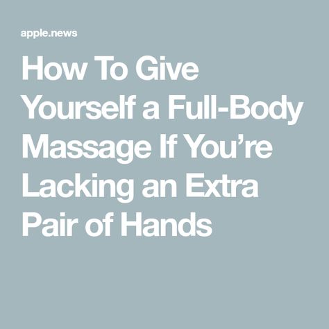 How To Give Yourself a Full-Body Massage If You’re Lacking an Extra Pair of Hands Self Back Massage, Back Massage, Well And Good, Full Body Massage, A Massage, How To Give, Facial Massage, The Tools, Body Massage