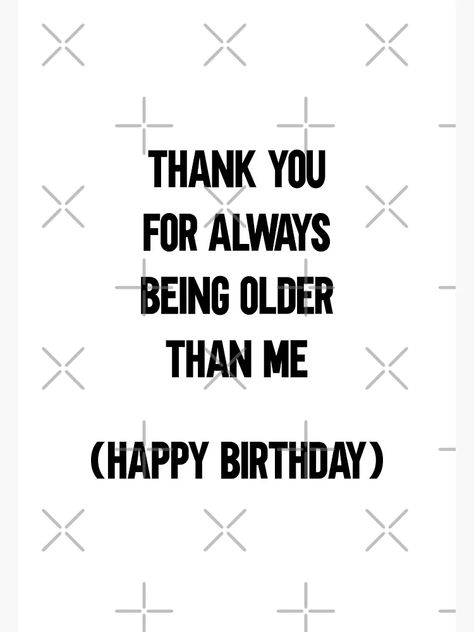 "Thank You For Being Older Than Me Happy Birthday Old People Birthday Funny Sarcastic Saying" Greeting Card for Sale by faithinkindness | Redbubble Older Than Me Birthday Funny, You're Old Birthday Funny, Sarcastic Birthday Wishes, Thank You Quotes For Birthday, Funny Birthday Message, Me Happy Birthday, Bday Pics, Sarcastic Birthday, Funny Happy Birthday Wishes