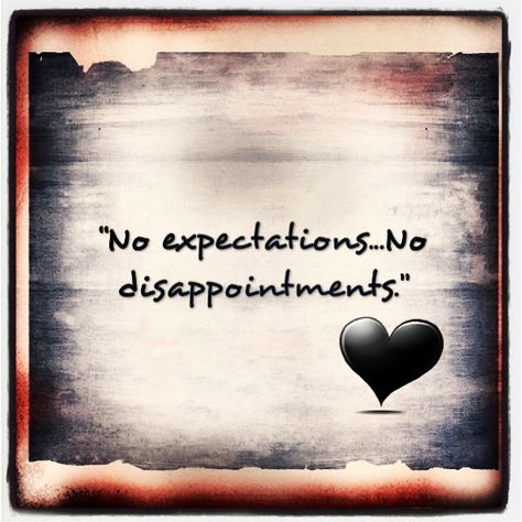 No expectations...no disappointments ❤ No Expectations No Disappointments Tattoo, Expectation Quotes Disappointment Relationships, No Expectations Wallpaper, No Expectations No Disappointments, Sicilian Decor, Expectation Quotes, Disappointment Quotes, Mother Mary Pictures, No Expectations