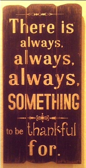 There’s ALWAYS Something to be Thankful For! Finding Faith, Frugal Girls, Favorite Sayings, Thanksgiving Quotes, Attitude Of Gratitude, Be Thankful, Live Simply, Be Grateful, Good Advice