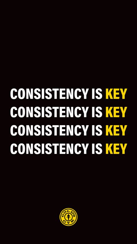 The image shows the quote, "Consistency is key" and is displayed three times in a white font over a black background. The word, "key" is in yellow. The Gold's Gym logo is at the bottom of the page. Motivation For Consistency, Every Step Counts Quotes, Consistency Is Key Quotes, Quotes About Being Consistent, Being Consistent Quotes, Consistency Quotes Aesthetic, Quotes For Consistency, Workout Inspo Quotes, Consistency Vision Board