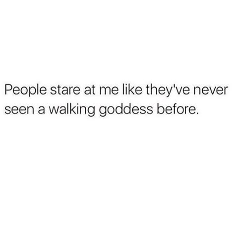 People stare at me like they've never seen a walking goddess before Staring Quotes, Tanning Quotes, Goddess Quotes, Snarky Quotes, Hilarious Quotes, Drinking Quotes, Witty Quotes, Mindfulness Quotes, Instagram Captions