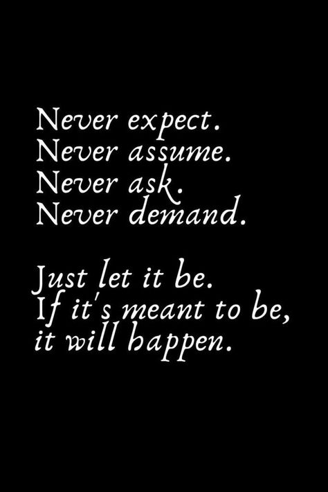 Just Let Me Be Quotes, My Own Expectations Quotes, Never Express Your Feelings Quotes, Never Expect Quotes Relationships, If Its Meant To Be It Will Be, Never Expect Quotes, Just Me Quotes, Never Expect Never Assume, Let It Be Quotes