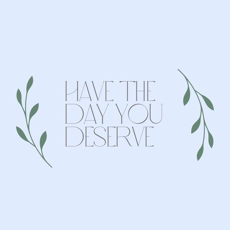 Have the day you deserve Have The Day You Deserve Quotes, Have The Day You Deserve, You Deserve Quotes, Deserve Quotes, Happy Stuff, Inspo Quotes, Nice Things, Mini Tattoos, You Deserve