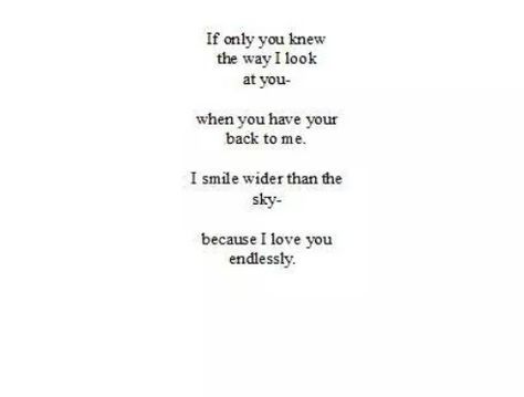 If you only knew the way I look at you- when you have your back to me. I smile wider than the sky- because I love you endlessly. What I Like About You, Because I Love You, If Only, E Card, Look At You, Typewriter, Cute Quotes, The Words, Great Quotes