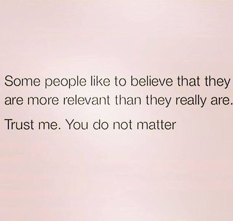 you're irrelevant. Petty Quotes, Truth Hurts, Reality Check, Real Quotes, Memes Quotes, Some People, True Quotes, Ideas Style, That Way