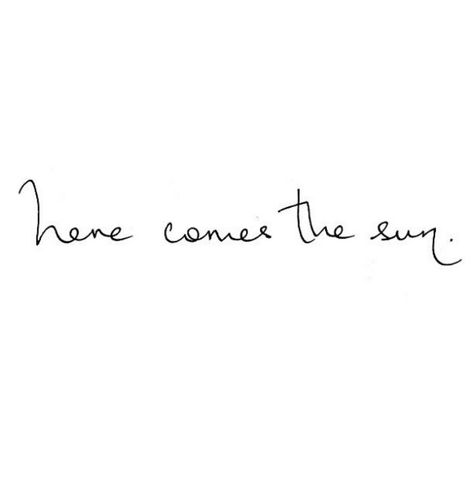 Here Comes The Sun. Following The Sun Tattoo, Sun And Quote Tattoo, The Sun Will Shine On Us Again Tattoo, Be The Sunshine Tattoo, When The Sun Shines Tattoo, You Are The Sun Tattoo, The Sun Will Shine Again Tattoo, Keep A Weather Eye On The Horizon Tattoo, Born To Shine Tattoo