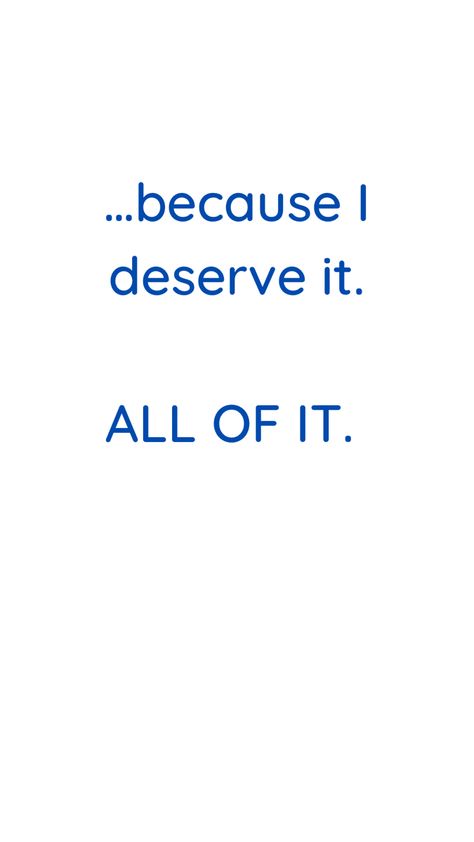 It’s Not Worth It, You Deserve It All Quotes, I Deserve Good Things Quotes, You Deserve It All, You Are Your Only Limit, I Deserve It All Quotes, You Deserve All The Good Things, You Deserve Happiness, You Deserve The Best