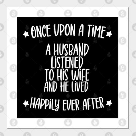 Husband Listen To Wife Funny Quote For Anniversary - Funny Quote - Posters and Art Prints | TeePublic Listen To Your Wife Quote, Husband Funny Quotes From Wife, Funny Anniversary Quotes For Boyfriend, Just Married Quotes, Anniversary Poems For Husband, Funny Wedding Anniversary Quotes, Funny Wife Quotes, Anniversary Quotes For Boyfriend, Marriage Encouragement