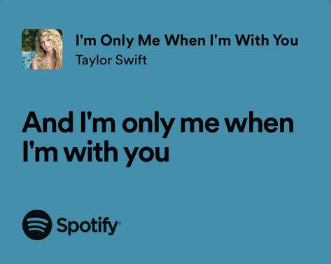 and im only me when im with you Im Only Me When Im With You, Taylor Swift Im Only Me When Im With You, When Im With You, You Are My Best Friend Song, Im Only Me When Im With You Taylor Swift, I'm Only Me When I'm With You Taylor Swift, Taylor Swift Friend Lyrics, Lyrics About Best Friends, Taylor Swift Lyrics Debut