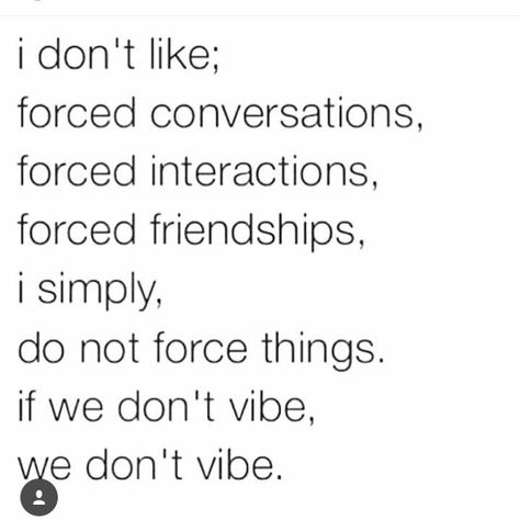 I don't like forced conversations. Realest Quotes Real Talk Facts, Quotes Real Talk, Conversation Quotes, Realest Quotes, Good Quotes For Instagram, Real Talk Quotes, Romantic Love Quotes, People Quotes, Romantic Quotes