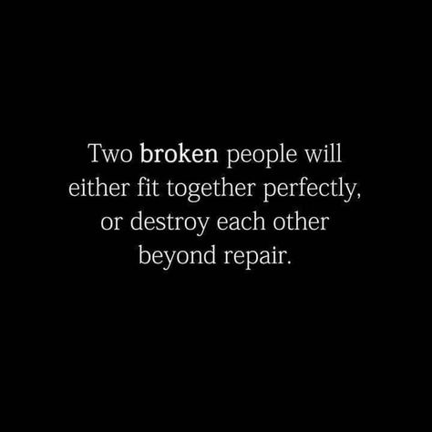 Two Broken People Will Either Fit Together Perfectly Or Destroy Each Other Beyond Repair Pictures, Photos, and Images for Facebook, Tumblr, Pinterest, and Twitter Sarcastic Relationship Quotes, Short Relationship Quotes, Happy Relationship Quotes, Inspirational Relationship Quotes, Promise Quotes, Inspirational Quotes About Change, Quotes About Change, Beyond Repair, Cute Relationship Quotes