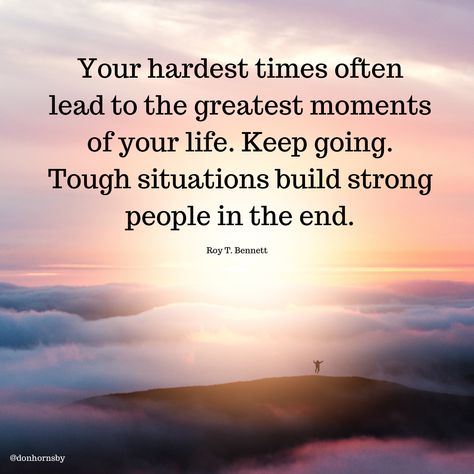 Your hardest times often lead to the greatest moments of your life. Keep going. Tough situations build strong people in the end. - (Roy T. Bennett) You may have a tough day ahead of you. But don't quit. Keep going forward towards your goals. #Leadership #success #TodayMatters #personalgrowth Keep Striving Quotes Motivation, Inspirational Quotes Positive Motivation Keep Going, When Going Gets Tough Quotes, Life Gets Tough Quotes, Motivation When Life Gets Tough, Having A Tough Day Quote, When The Tough Gets Going Quote, When Times Are Tough Quotes, Tough Times Don't Last Tough People Do