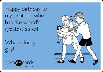 Free and Funny Birthday Ecard: Happy birthday to my brother, who has the world's greatest sister! What a lucky guy! Create and send your own custom Birthday ecard. Happy Birthday Brother From Sister, Happy Birthday To Brother, Happy Birthday Brother Funny, Happy Birthday To My Brother, Happy Birthday Little Brother, Birthday Brother Funny, Birthday Ecards Funny, Brother Birthday Quotes, Brother Humor