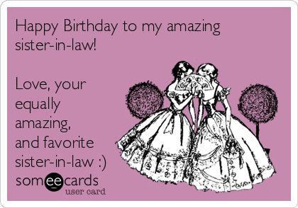 Happy Birthday to my amazing sister-in-law! Love, your equally amazing, and favorite sister-in-law :) | Birthday Ecard Happy Birthday Someecards, Funny Happy Birthday Sister, Happy Birthday Sister In Law, Birthday Sister In Law, Birthday Greetings For Facebook, Happy Sisters, Sister In Law Birthday, Birthday Quotes Inspirational, Funny Sister