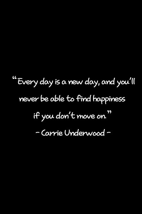 Every day is a new day, and you'll never be able to find happiness if you don't move on. Find happiness and keep moving! If you think this is a good quote, please press the heart and write your thoughts. Carrie Underwood Quotes, Quotes About Happiness, Good Quote, About Happiness, Find Happiness, Happiness Quotes, Carrie Underwood, Keep Moving, Move On