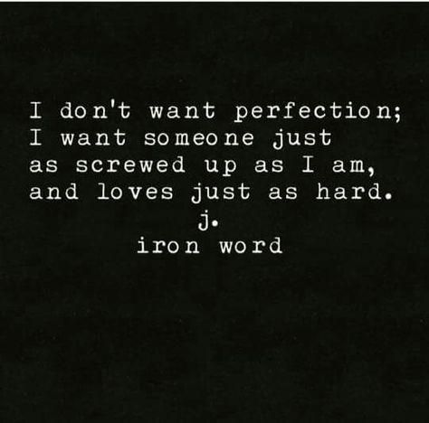 I don't want perfection; I want someone just as screwed up as I am, and loves just as hard. I Screwed Up Quotes, I Screwed Up, Up Quotes, Screwed Up, Love And Marriage, Meaningful Quotes, The Words, Beautiful Words, Quotes Deep