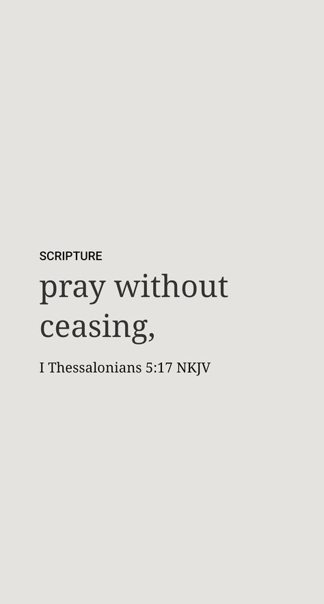 Lessons for Us

We can learn much from Jesus’ words and example as a man of prayer. One lesson is that if God’s perfect Son needed to pray regularly, his imperfect disciples have a much greater need to look to God continually for guidance, comfort, and spiritual sustenance. Therefore, we should “pray incessantly.” (1 Thessalonians 5:17) Of course, this does not mean that we must always be literally on our knees. Rather, we should constantly have a prayerful attitude. Pray Unceasingly Verse, Jesus Words, 1 Thessalonians 5 17, Jesus Return, Pray Without Ceasing, 1 Thessalonians, Daily Scripture, 2024 Vision, Daily Devotional