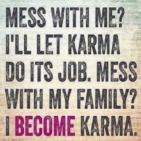 Mess with me? I'll let karma do it's job.  Mess with my family?  I become karma. Inspirational Quotes For Kids, Karma Quotes, E Card, Quotes For Kids, Family Quotes, A Quote, A Sign, The Words, Great Quotes