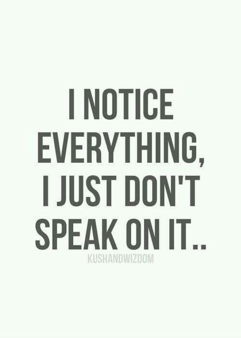 I notice everything. I just don't speak on it. Notice Everything, Life Quotes Love, Inspirational Quotes Pictures, Myers Briggs, Don't Speak, Visual Statements, Intp, Intj, Quotable Quotes