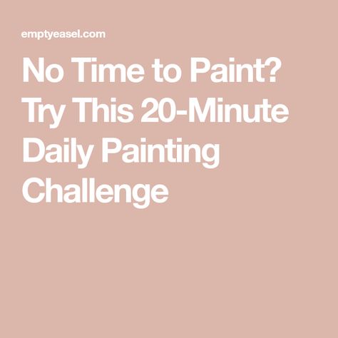 No Time to Paint? Try This 20-Minute Daily Painting Challenge Daily Painting Challenge, Painting Challenge, Art Advice, Full Time Artist, Daily Painting, Business Advice, Art Business, Part Time, No Time