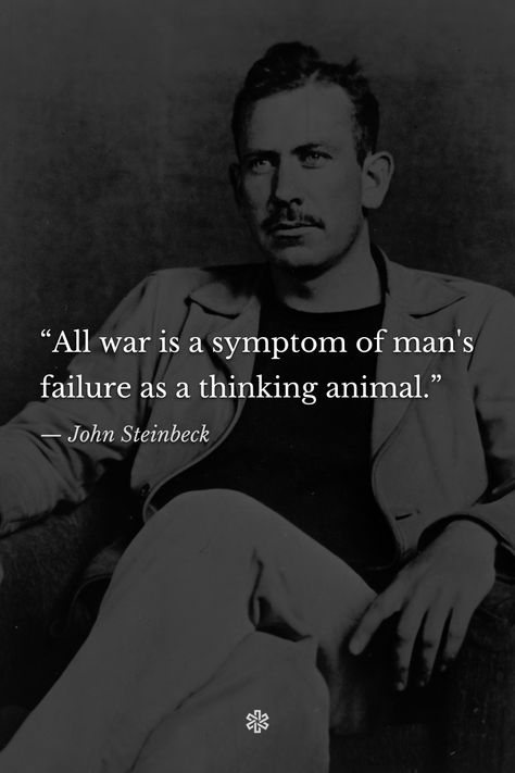 “All war is a symptom of man's failure as a thinking animal.” — John Steinbeck Tortured Artist, John Steinbeck Quotes, Steinbeck Quotes, Quotes Philosophy, Gorp Core, Great Thinkers, Spirit Quotes, John Steinbeck, Philosophical Quotes