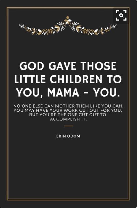 God gave those little children to you, mama--you. No one else can mother them like you can. You may have your work cut out for you, but you're the one cut out to accomplish it. --Erin Odom Familia Quotes, Mommy Motivation, Quotes Kids, Being A Mother, Kids Growing Up, Mommy Life, Mom Quotes, Mothers Love, A Mother