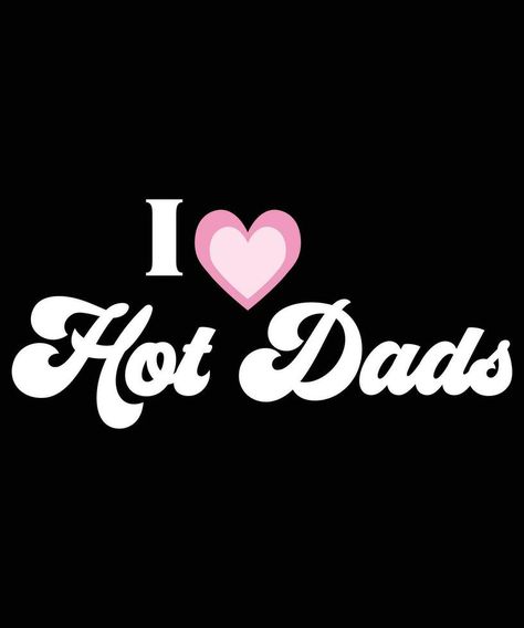 I Love Hot Dads, I Heart Hot Dads T-Shirt Design. I Love Dilfs Shorts, I Heart Hot Dads Pfp, I Heart Hot Moms Aesthetic, I Heart Hot Dads, I Heart Hot Dads Shirt, But Daddy I Love Him Poster, Vector Game, Hot Dads, Design Ad