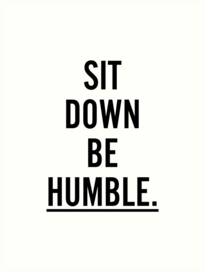 Sit Down, Be Humble | @ryanmw92 @trackstarz - http://trackstarz.com/sit-down-be-humble-ryanmw92-trackstarz/ Sit Down Quotes, Sitting Quotes, Sit Quotes, Sit Down Be Humble, Brain Disorders, Humble Quotes, Tiananmen Square, Down Quotes, Servant Leadership