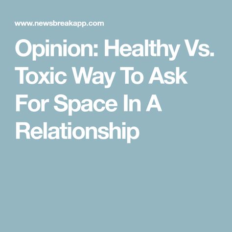 Opinion: Healthy Vs. Toxic Way To Ask For Space In A Relationship Asking For What You Need In A Relationship, Asking For Space In A Relationship, Needing Space In A Relationship, How To Ask For Space In A Relationship, Taking Space In A Relationship, Not Feeling Secure In A Relationship, Relationship Strengthening, Space In A Relationship, Healthy Vs Unhealthy Relationships