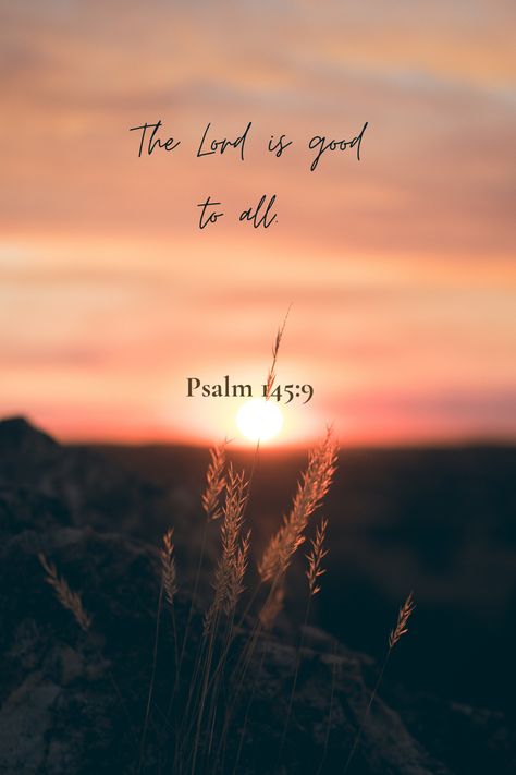 The Lord is good to all. Psalm 145:9 Jesus Scriptures, Psalm 145, The Lord Is Good, Psalm 119, Thankful And Blessed, Faith Prayer, Beautiful Pics, Amazing Grace, God Jesus