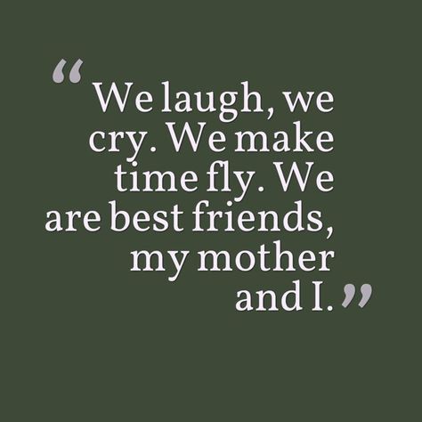 We laugh, we cry. We make time fly. We are best friends, my mother and I. #Mother #Daughter #Quotes #MotherDaughterGifts Mother Is My Best Friend Quotes, Mum Best Friend, Best Friend Mom Quotes, My Mom Is My Best Friend Quotes, My Mother My Best Friend, Mum Daughter Quotes, Mom Best Friend Quotes, Mama Quotes Daughters, My Mama Quotes