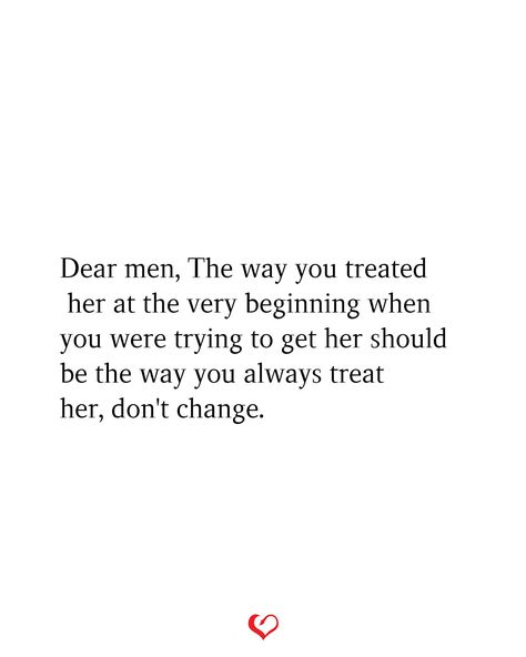 Dear men, The way you treated her at the very beginning when you were trying to get her should be the way you always treat her, don't change. Changing Quotes Relationship, Men Change Quotes, How You Should Be Treated Relationships, When He Changes Quotes, Feelings Change Quotes Relationships, Men Dont Change Quotes, Things Change Quotes Relationships, Feelings Change Quotes, Relationship Change Quotes