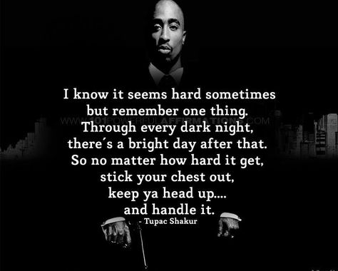 Through every dark night there's a bright day after. Best Tupac Quotes, Tupac Shakur Quotes, 2pac Quotes, Quotes About Haters, Tupac Quotes, Famous Quotes About Life, Gangsta Quotes, 2 Pac, Rapper Quotes