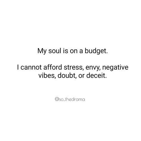 My soul is on a budget. I cannot afford stress, envy, negative vibes, doubt, or deceit. Follow me on Instagram @so_thedrama My Soul Is On A Budget Quote, Budget Quotes, Negative Vibes, I Can Not, Follow Me On Instagram, On A Budget, Self Care, Positive Quotes, Budgeting