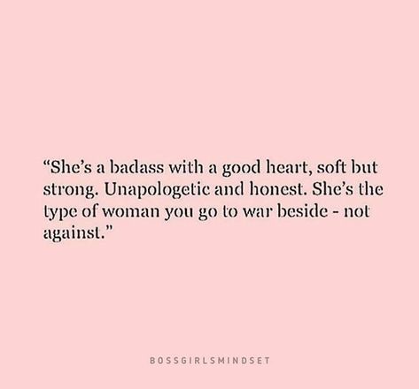 She's a badass with a good heart, soft but strong. Unapologetic and honest. She's the type of woman you go to war beside- not against. Quotes About A Strong Woman Beautiful, Good Hearted Woman Quotes, You Fumbled Her, She Has A Good Heart Quotes, She Is Rare, Soft And Strong Women, I’m A Good Woman Quotes, Woman With A Good Heart Quotes, Be A Pretty Girl With A Pretty Heart