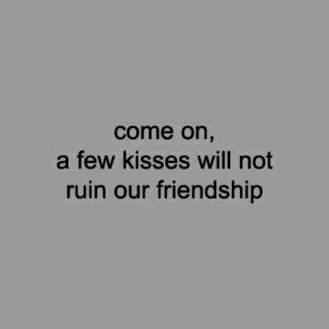 Come On A Few Kisses Wont Ruin Our Friendship, A Few Kisses Wont Ruin Our Friendship, Kiribaku Aesthetic, Freaks Quotes Mood, Kiss Captions, Kissing You Quotes, I Wanna Ruin Our Friendship, Ruin Our Friendship, Kissing Quotes