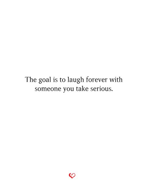 The goal is to laugh forever with someone you take serious. Laughing With You Quotes, Laughing Together Quotes, Reel Quote, Together Quotes, Taking Lives, Laughing Quotes, Serious Quotes, Single Life, Awesome Quotes