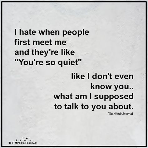 I Hate When People First Meet Me https://themindsjournal.com/i-hate-when-people-first-meet-me/ People Now A Days Quotes, Quite People Quotes, Quotes About Quite People, Quotes About Quiet People, Quotes About Introverts, You're So Quiet, Quiet People Quotes, Hating People, I Hate