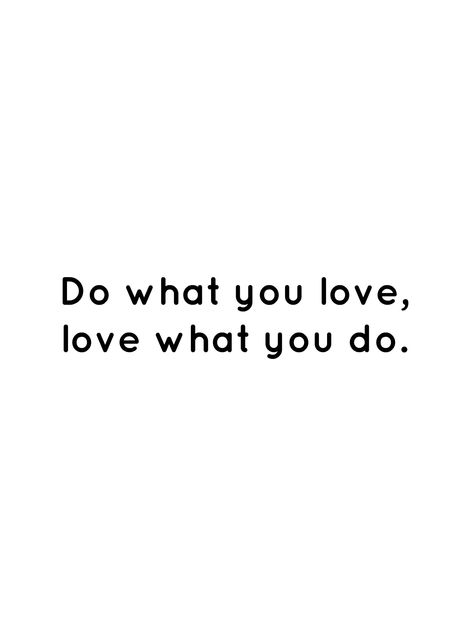 Do What You Love Love What You Do Quote, Do What You Love And Love What You Do, Do What You Love Aesthetic, When You Love What You Do, Doing What You Love, Do The Things You Love, When You Love What You Do Quotes, I Love What I Do, Do More Of What You Love