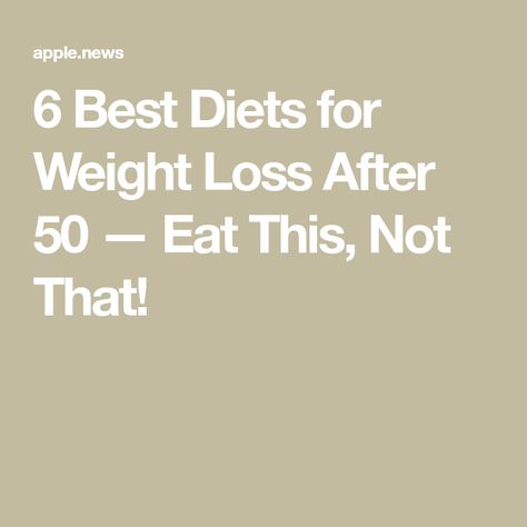 6 Best Diets for Weight Loss After 50 — Eat This, Not That! Different Diets To Try, Ways To Loose Weight, Eat This Not That, Different Diets, Best Diet Plan, Diets For Women, Age 50, Weights For Women, Best Diets